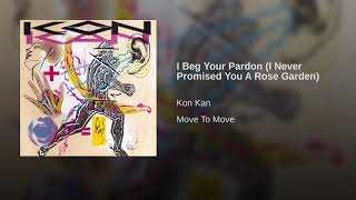 I Beg Your Pardon (I Never Promised You A Rose Garden) Kon Kan
