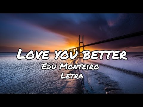 Love you better - Edu Monteiro (Letra)