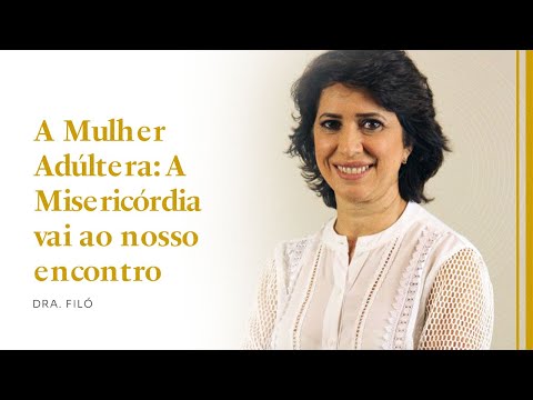 Dra.Filó | A Mulher Adúltera : "A Misericórdia vai ao nosso encontro"