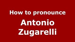 How to pronounce Antonio Zugarelli