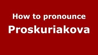 How to pronounce Proskuriakova