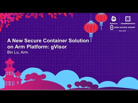 A New Secure Container Solution on Arm Platform: gVisor - Bin Lu, Arm