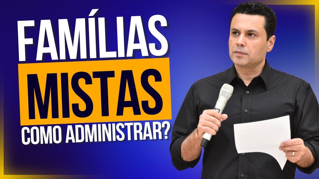 FAMÍLIAS MISTAS: COMO ADMINISTRAR?