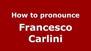 How to pronounce Francesco Carlini