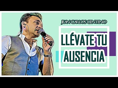 Llévate Tu Ausencia | Letra Jean Carlos Centeno