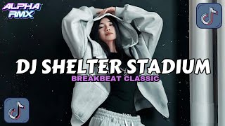 Download lagu DJ SHELTER STADIUM BREAKBEAT CLASSIC VIRAL TIKTOK TERBARU 2026 mp3