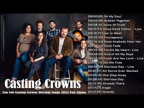 Best Songs Of Casting Crowns- Greatest Hits Of Casting Crowns - Casting Crowns Woships Songs 2022