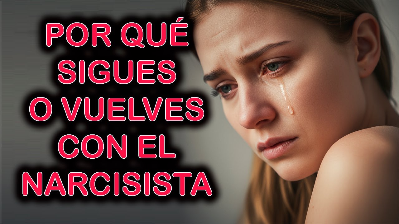 POR QUÉ SIGUES O VUELVES CON EL NARCISISTA