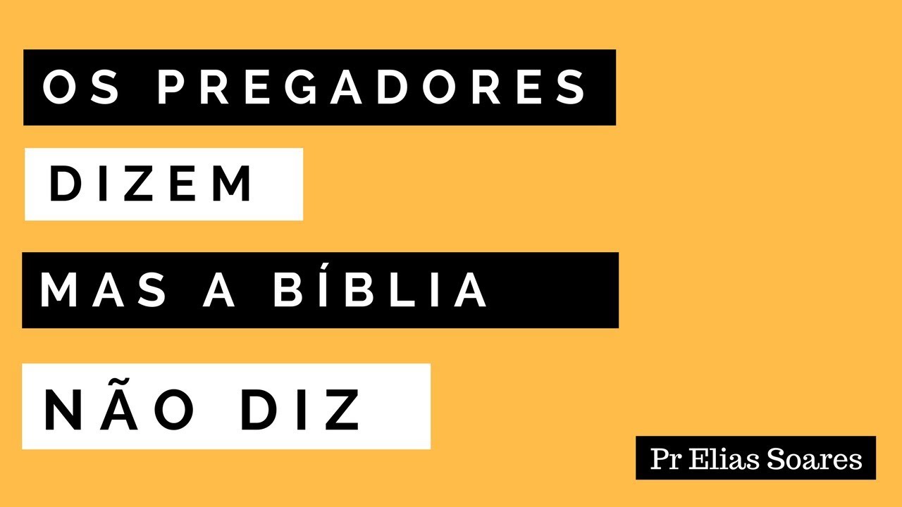 OS PREGADORES DIZEM, MAS A BÍBLIA NÃO DIZ