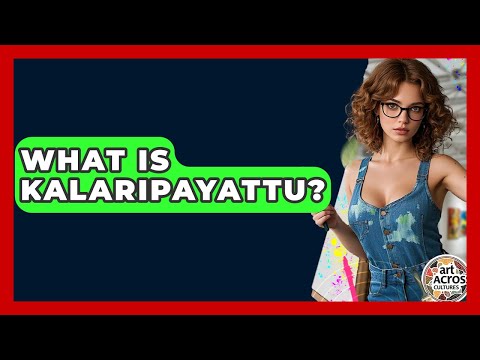 What Is Kalaripayattu? - Art Across Cultures