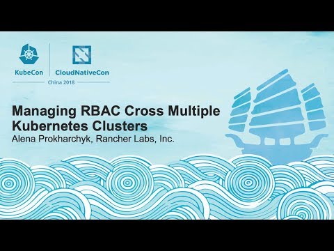 Managing RBAC Cross Multiple Kubernetes Clusters - Alena Prokharchyk, Rancher Labs, Inc.
