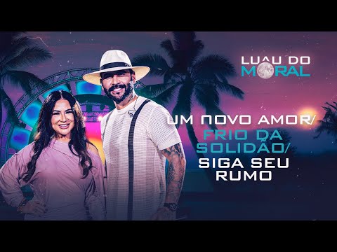 Um Novo Amor/Frio Da Solidão/Siga Seu Rumo - Felipão & Forró Moral, Lagosta Bronzeada(LUAU DO MORAL)