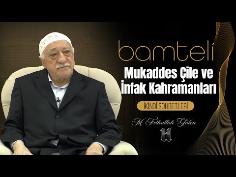 Bamteli | Mukaddes Çile ve İnfak Kahramanları | M. Fethullah Gülen | (2015/04/20)