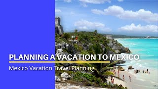 Travel Planning - Planning a Vacation to Mexico