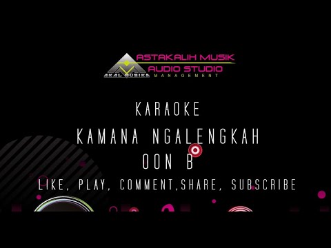 KAMANA NGALENGKAH OON B KARAOKE LIRIK