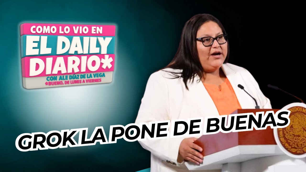 Como lo vio en #ElDailyDiario #60: Citlalli Hernández celebra actualizaciones de Grok