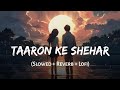 Taaron Ke Shehar Mein Slowed Reverb Jubin Nautiyal Neha Kakkar Jaani Lofi Mix SSR Lofi