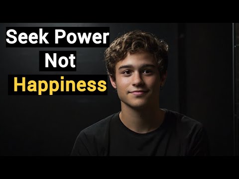 Why You Should Seek Power, Not Happiness