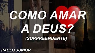Como Amar a Deus? (SURPREENDENTE) - Paulo Junior