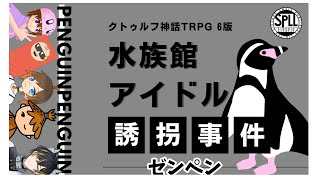 【LIVE】🐧水族館アイドル誘拐事件🐧　ゼンペン【#クトゥルフ神話TRPG】※ネタバレ注意！！！