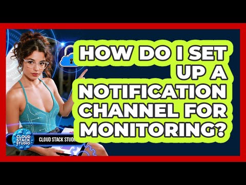 How Do I Set Up A Notification Channel For Monitoring? - Cloud Stack Studio