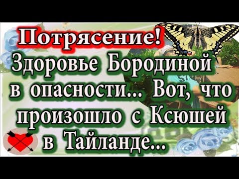 Дом 2 новости 11 января (эфир 17.01.20) Здоровье Бородиной в опасности. Вот что произошло в Тайланде