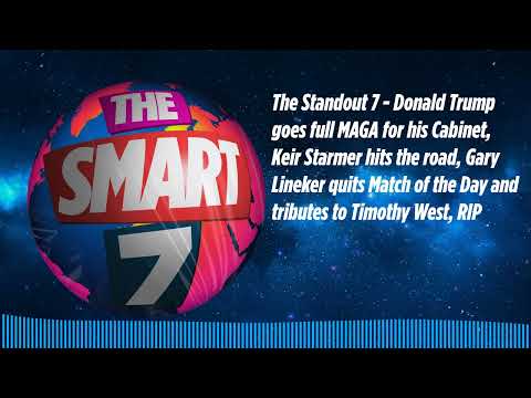 The Standout 7 - Donald Trump goes full MAGA for his Cabinet, Keir Starmer hits the road, Gary...