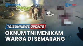 LIVE: Oknum TNI Menikam 2 Warga Semarang Berujung Menyerahkan Diri ke Polisi, Diduga Mabuk