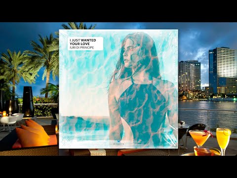 Iuri Di Principe - I Just Wanted Your Love - Summer Club Mix