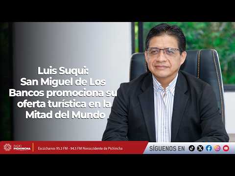Luis Suqui: San Miguel de Los Bancos promociona su oferta turística en la Mitad del Mundo