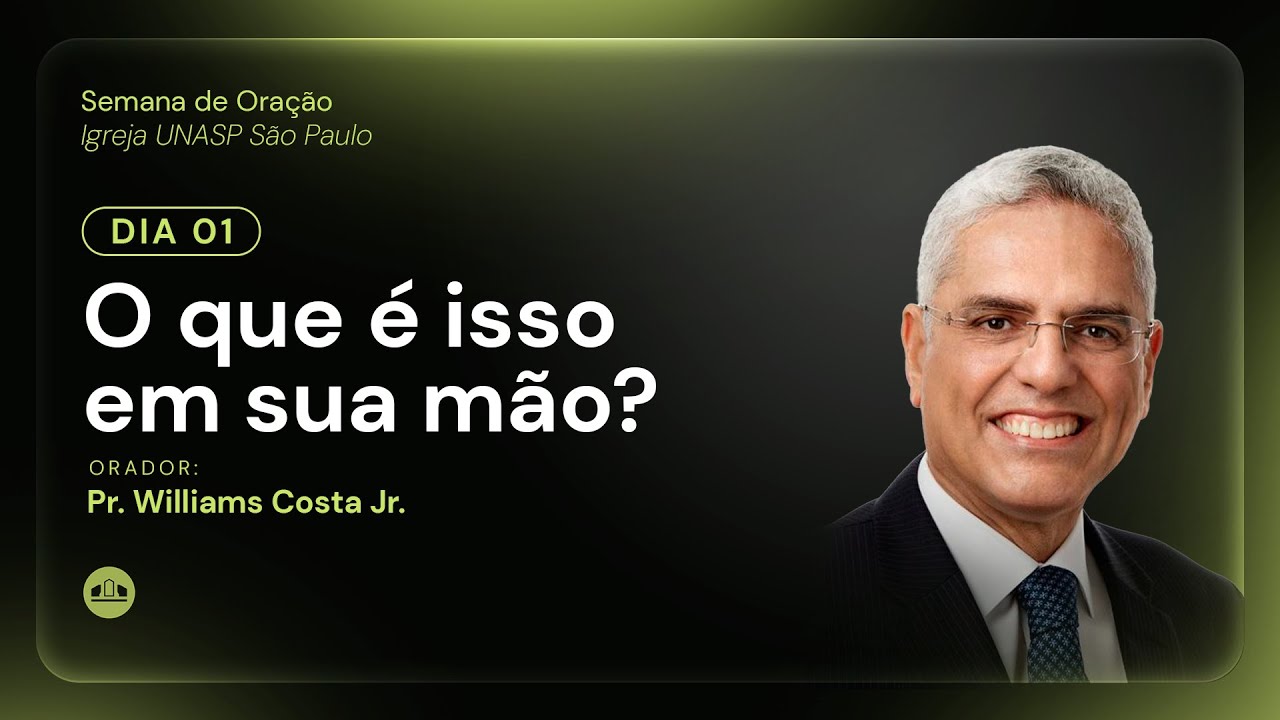 Dia 01 - QUE É ISSO EM SUA MÃO? | Pr. Williams Costa Jr. | Semana de oração | Igreja Unasp SP