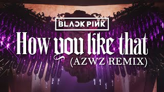 BLACKPINK - How You Like That (AZWZ REMIX)