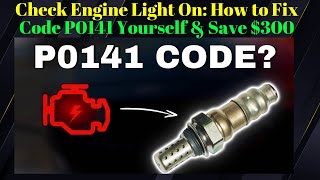Check Engine Light On: How to Fix Code P0141 Yourself & Save $300