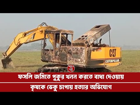 ফসলি জমিতে পুকুর খননে বাধা দেওয়ায় কৃষককে ভেকুচাপায় হত্যার অভিযোগ