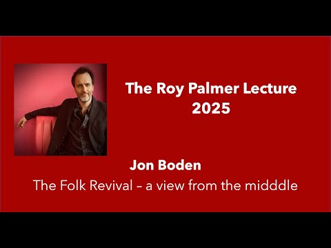 Roy Palmer Lecture 2025, Jon Boden - The Folk Revival, A View from the Middle