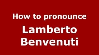 How to pronounce Lamberto Benvenuti