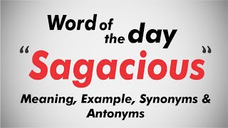 Word of the Day I Sagacious I Meaning, Pronunciation, Example, Synonyms, Antonyms I Vocab Builder