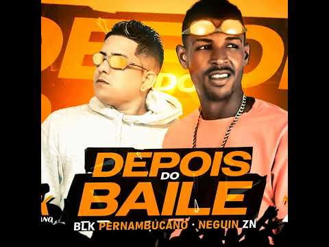 NEGUIN ZN - BLK PERNAMBUCANO- DEPOIS DO BAILE - PROD. THIAGO DIGITAL
