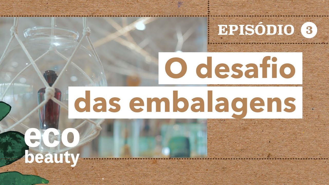 Eco Beauty: O desafio das embalagens | Episódio 3