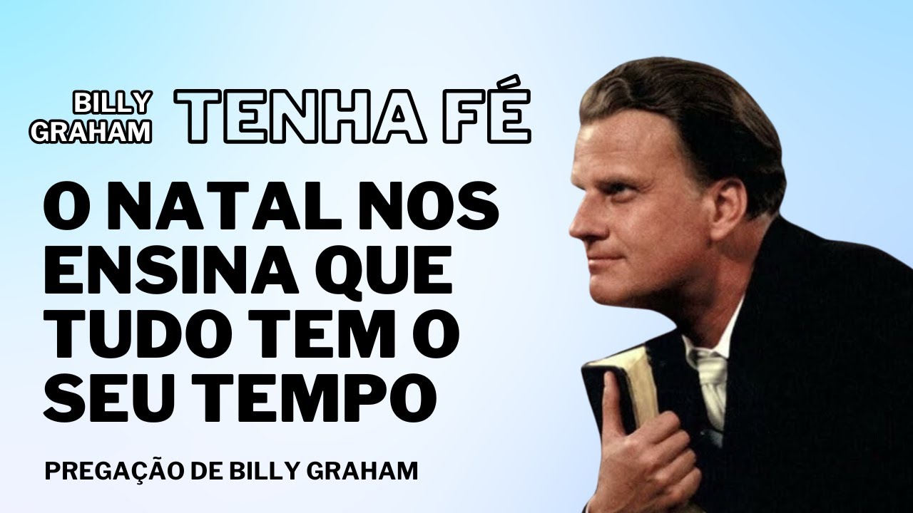 Billy Graham Sermons 2025 - TENHA FÉ! O Natal nos ensina que tudo tem o seu tempo New