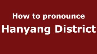 How to pronounce Hanyang District