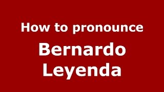 How to pronounce Bernardo Leyenda