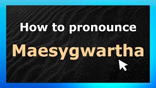 How to pronounce Maesygwartha