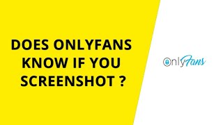 Does onlyfans know if you screenshot 
