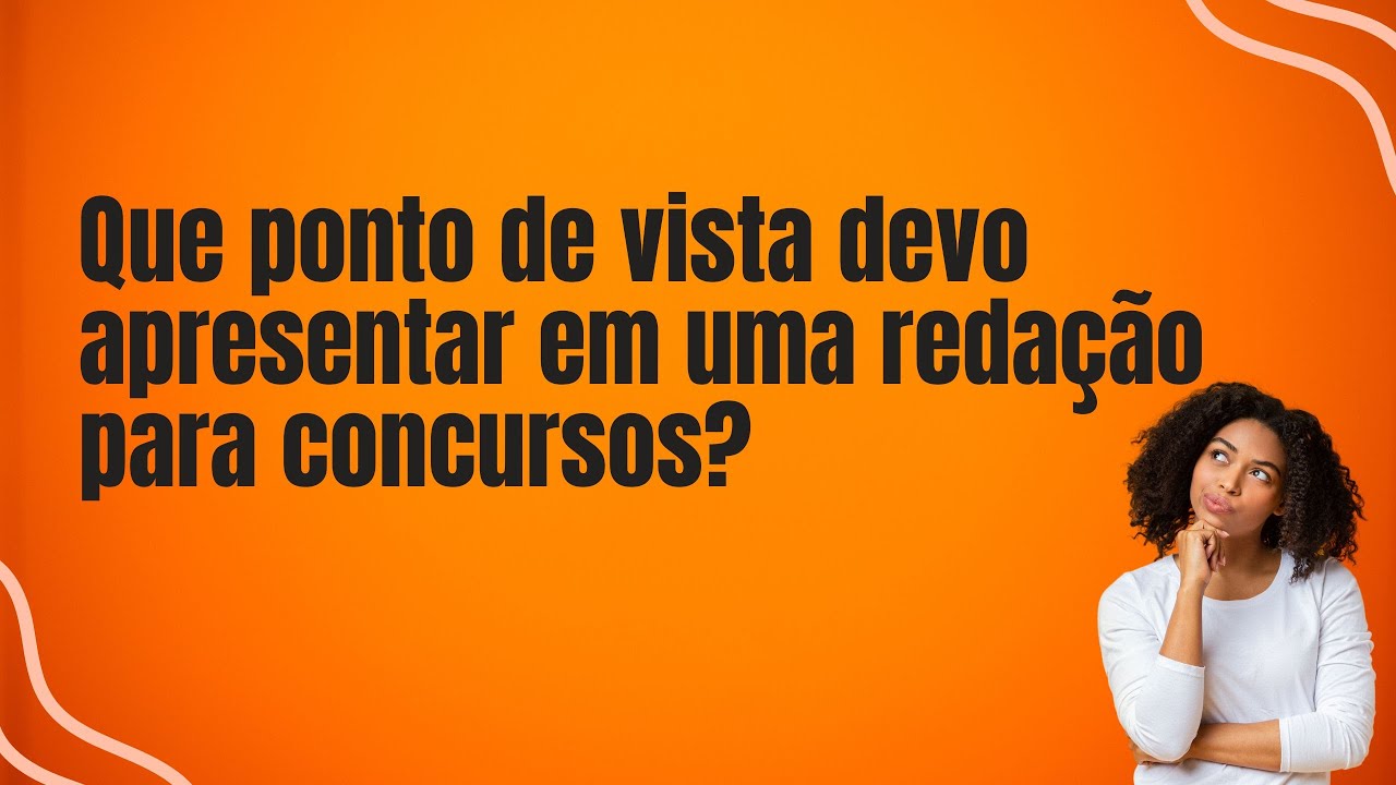 Que ponto de vista devo apresentar em uma redação para concursos?