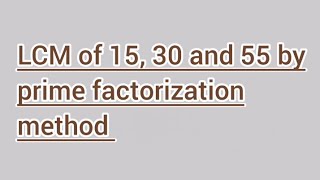 LCM of 15, 30 and 55 by prime factorization method | Learnmaths