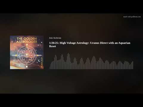 1/26/25: High Voltage Astrology: Uranus Direct with an Aquarian Reset