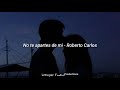 No te apartes de mi - Roberto Carlos (Letra)