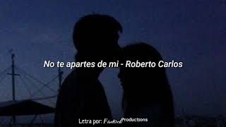 No te apartes de mi - Roberto Carlos (Letra)