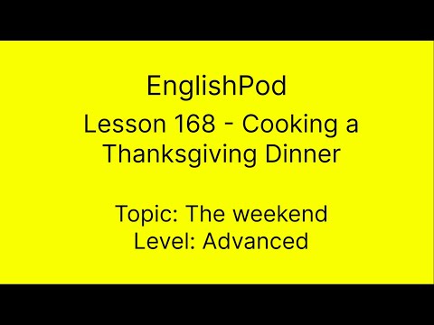 EnglishPod 168 - Advanced - The Weekend - Cooking A Thanksgiving Dinner